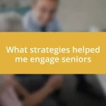 What strategies helped me engage seniors